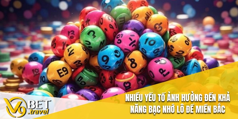 Nhiều yếu tố ảnh hưởng đến khả năng bạc nhớ lô đề miền Bắc
