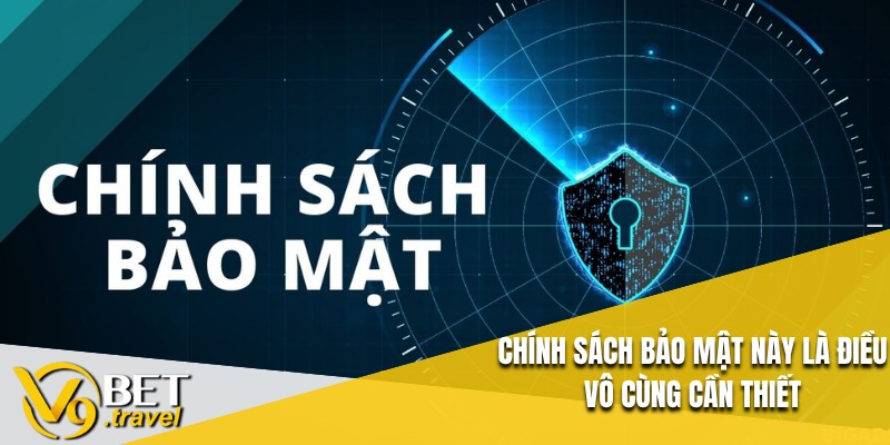 Chính sách bảo mật này là điều vô cùng cần thiết